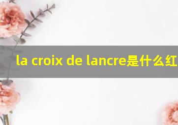 la croix de lancre是什么红酒